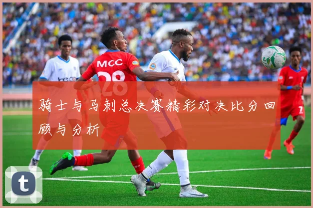 骑士与马刺总决赛精彩对决比分回顾与分析